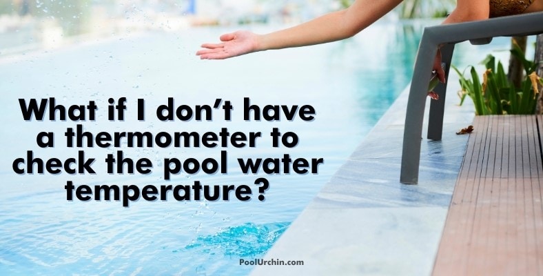 what if i don’t have a thermometer to check the pool water temperature